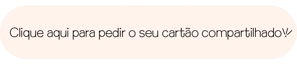 Clique aqui para pedir o seu cartão compartilhado!